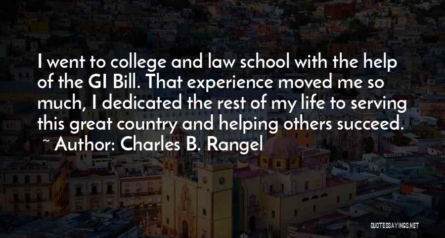 Charles B. Rangel Quotes: I Went To College And Law School With The Help Of The Gi Bill. That Experience Moved Me So Much,