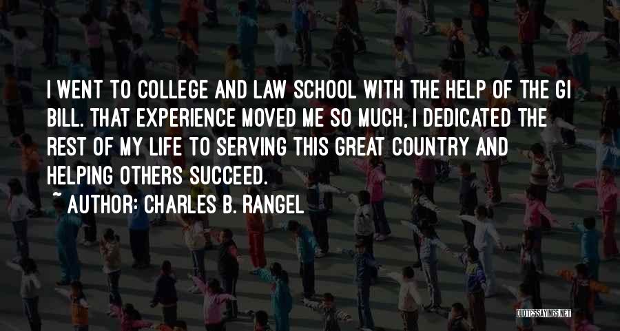 Charles B. Rangel Quotes: I Went To College And Law School With The Help Of The Gi Bill. That Experience Moved Me So Much,