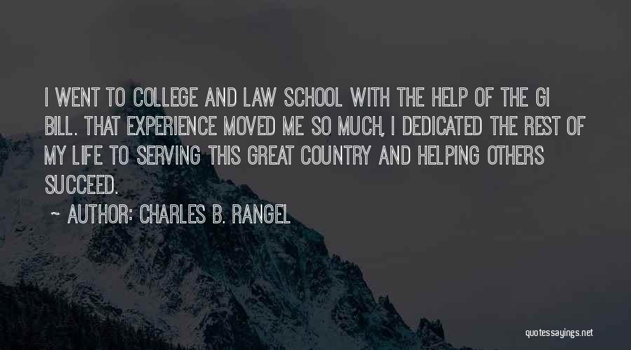 Charles B. Rangel Quotes: I Went To College And Law School With The Help Of The Gi Bill. That Experience Moved Me So Much,