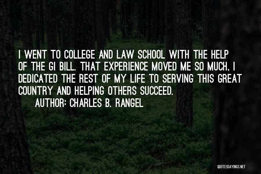 Charles B. Rangel Quotes: I Went To College And Law School With The Help Of The Gi Bill. That Experience Moved Me So Much,