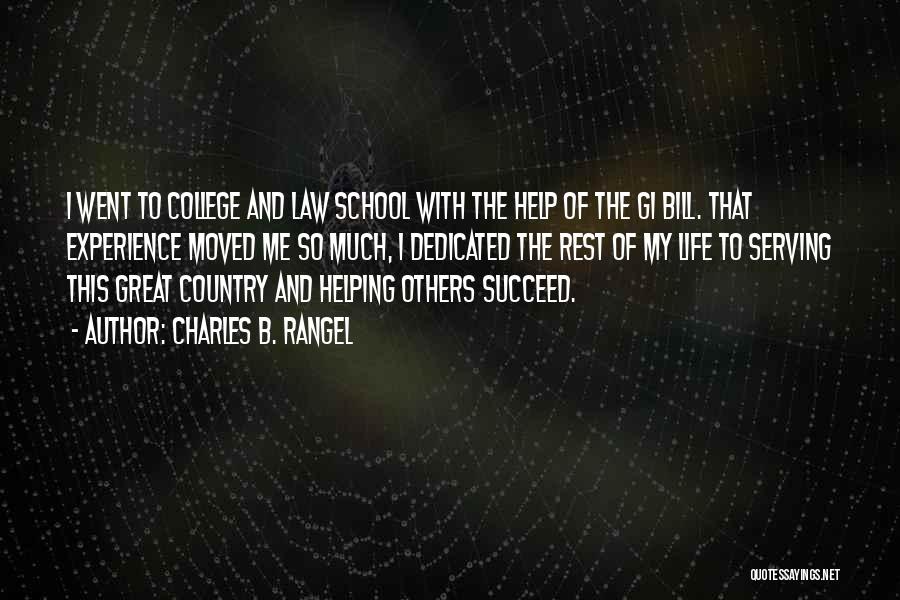 Charles B. Rangel Quotes: I Went To College And Law School With The Help Of The Gi Bill. That Experience Moved Me So Much,