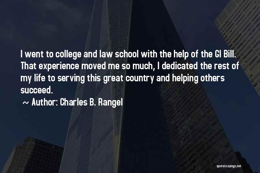 Charles B. Rangel Quotes: I Went To College And Law School With The Help Of The Gi Bill. That Experience Moved Me So Much,