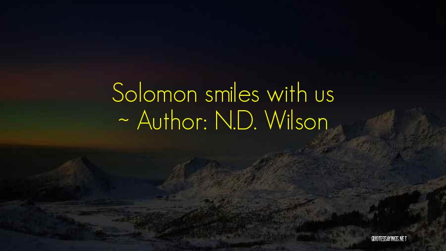 N.D. Wilson Quotes: Solomon Smiles With Us