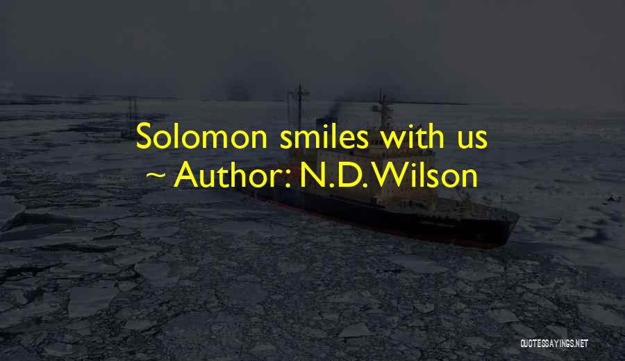 N.D. Wilson Quotes: Solomon Smiles With Us