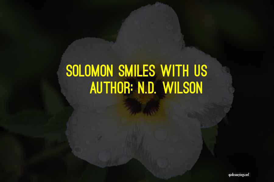 N.D. Wilson Quotes: Solomon Smiles With Us