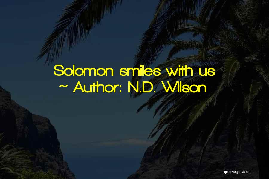 N.D. Wilson Quotes: Solomon Smiles With Us