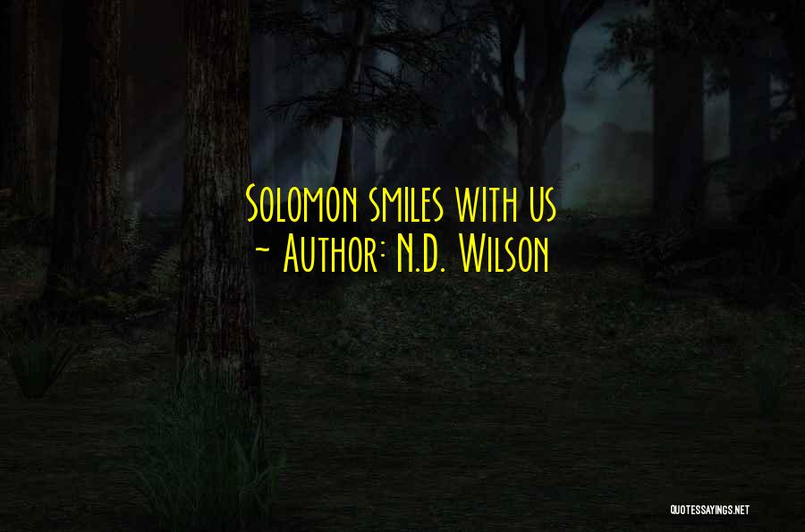 N.D. Wilson Quotes: Solomon Smiles With Us