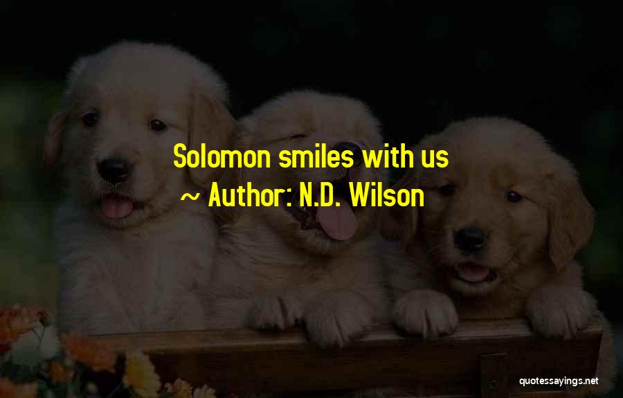 N.D. Wilson Quotes: Solomon Smiles With Us