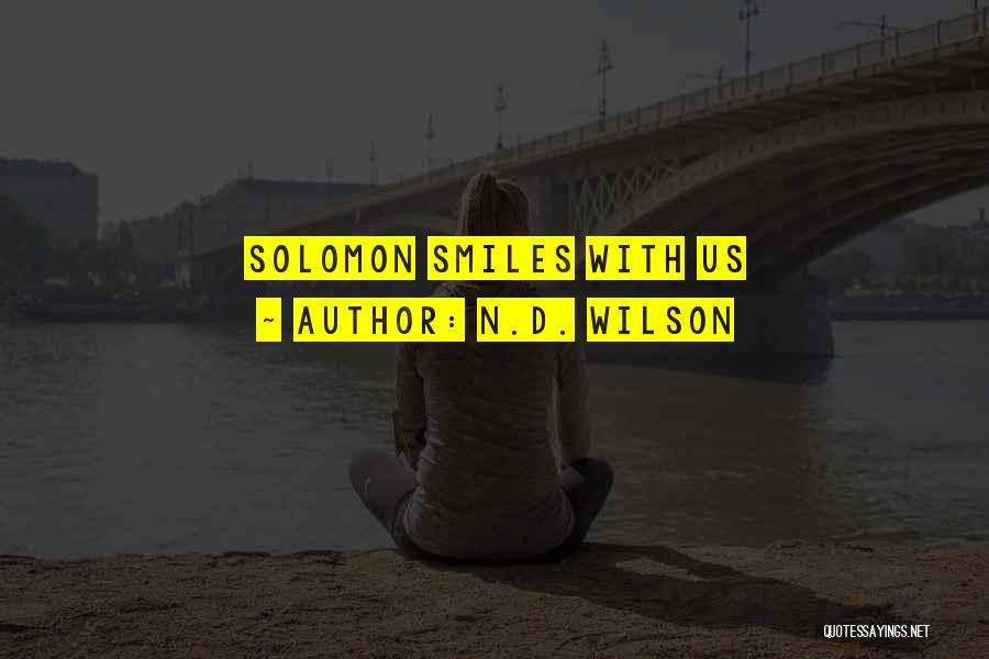 N.D. Wilson Quotes: Solomon Smiles With Us