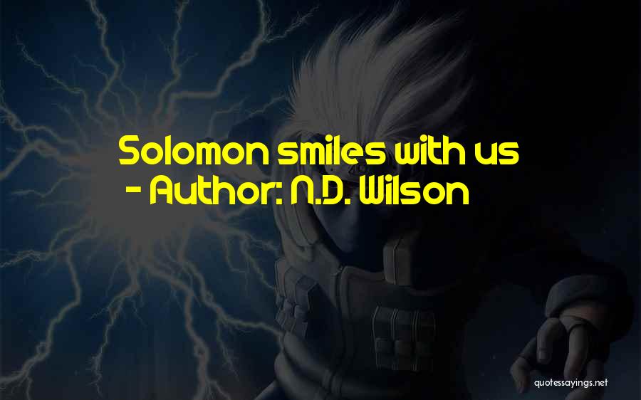 N.D. Wilson Quotes: Solomon Smiles With Us