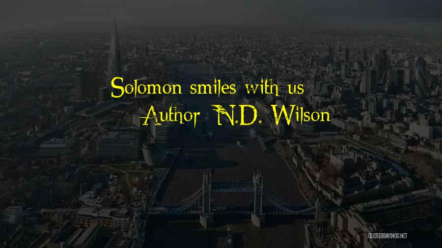 N.D. Wilson Quotes: Solomon Smiles With Us