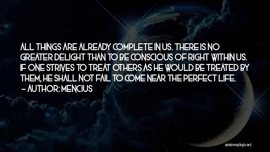Mencius Quotes: All Things Are Already Complete In Us. There Is No Greater Delight Than To Be Conscious Of Right Within Us.