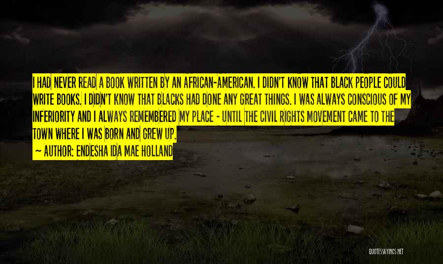 Endesha Ida Mae Holland Quotes: I Had Never Read A Book Written By An African-american. I Didn't Know That Black People Could Write Books. I