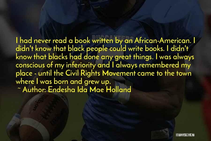 Endesha Ida Mae Holland Quotes: I Had Never Read A Book Written By An African-american. I Didn't Know That Black People Could Write Books. I