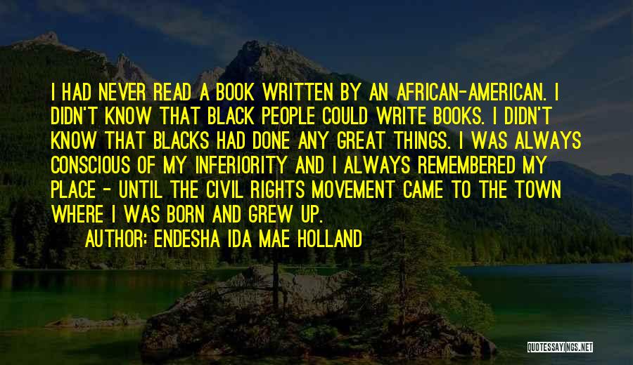 Endesha Ida Mae Holland Quotes: I Had Never Read A Book Written By An African-american. I Didn't Know That Black People Could Write Books. I