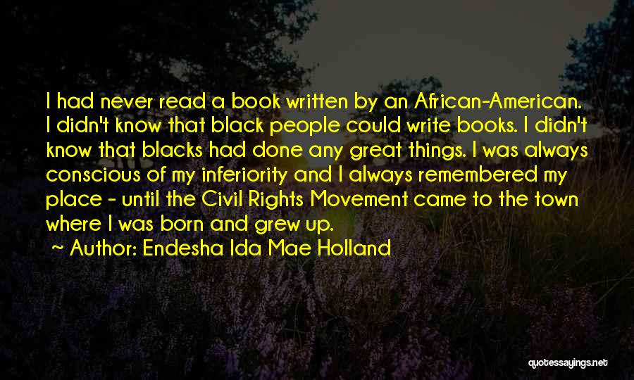 Endesha Ida Mae Holland Quotes: I Had Never Read A Book Written By An African-american. I Didn't Know That Black People Could Write Books. I