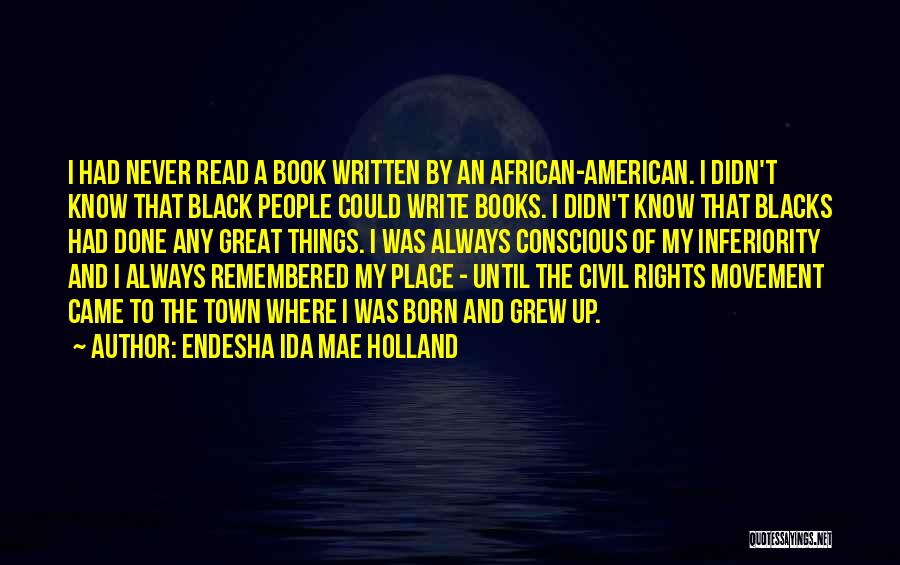 Endesha Ida Mae Holland Quotes: I Had Never Read A Book Written By An African-american. I Didn't Know That Black People Could Write Books. I