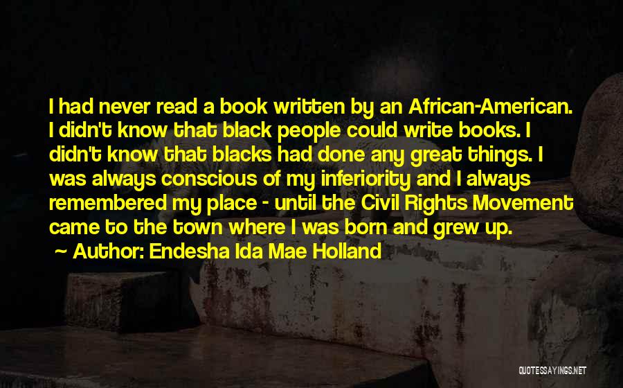 Endesha Ida Mae Holland Quotes: I Had Never Read A Book Written By An African-american. I Didn't Know That Black People Could Write Books. I