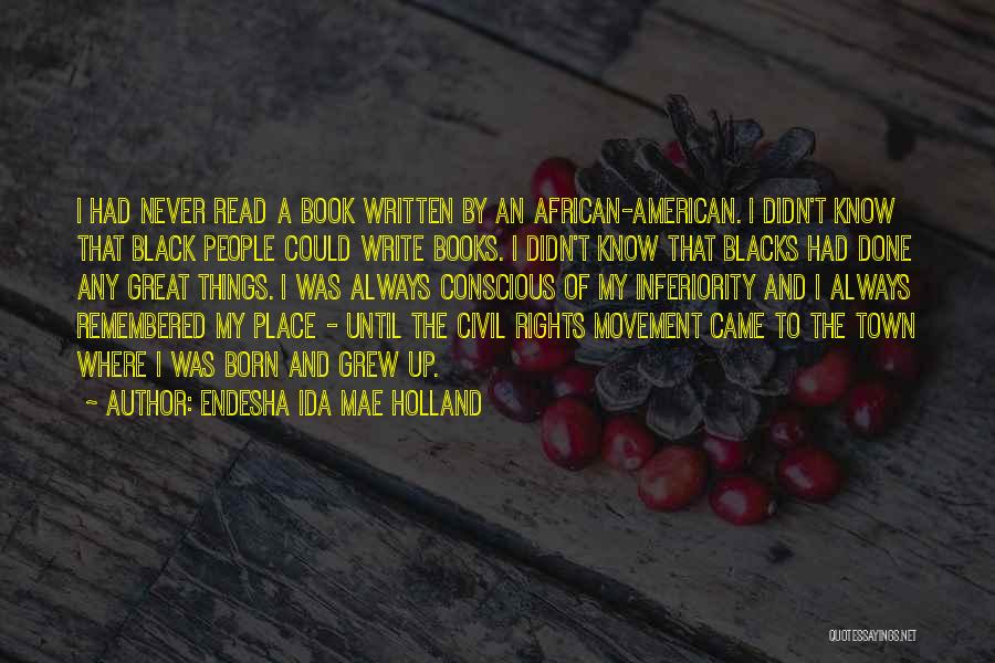 Endesha Ida Mae Holland Quotes: I Had Never Read A Book Written By An African-american. I Didn't Know That Black People Could Write Books. I