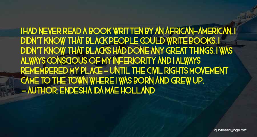 Endesha Ida Mae Holland Quotes: I Had Never Read A Book Written By An African-american. I Didn't Know That Black People Could Write Books. I