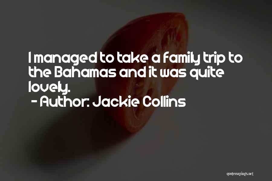 Jackie Collins Quotes: I Managed To Take A Family Trip To The Bahamas And It Was Quite Lovely.