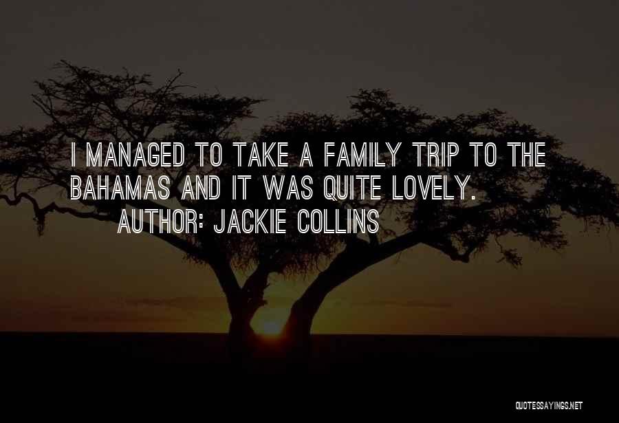 Jackie Collins Quotes: I Managed To Take A Family Trip To The Bahamas And It Was Quite Lovely.