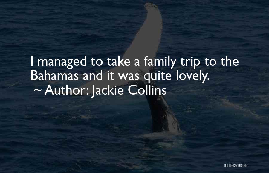 Jackie Collins Quotes: I Managed To Take A Family Trip To The Bahamas And It Was Quite Lovely.