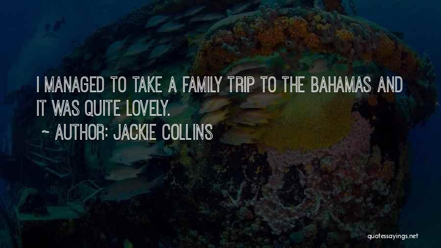 Jackie Collins Quotes: I Managed To Take A Family Trip To The Bahamas And It Was Quite Lovely.