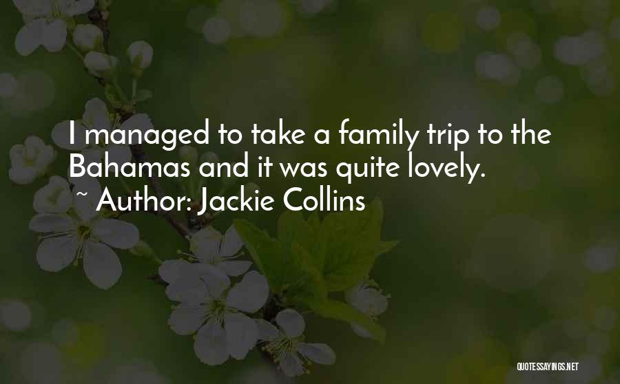 Jackie Collins Quotes: I Managed To Take A Family Trip To The Bahamas And It Was Quite Lovely.