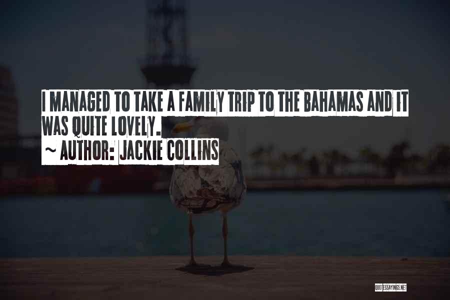 Jackie Collins Quotes: I Managed To Take A Family Trip To The Bahamas And It Was Quite Lovely.