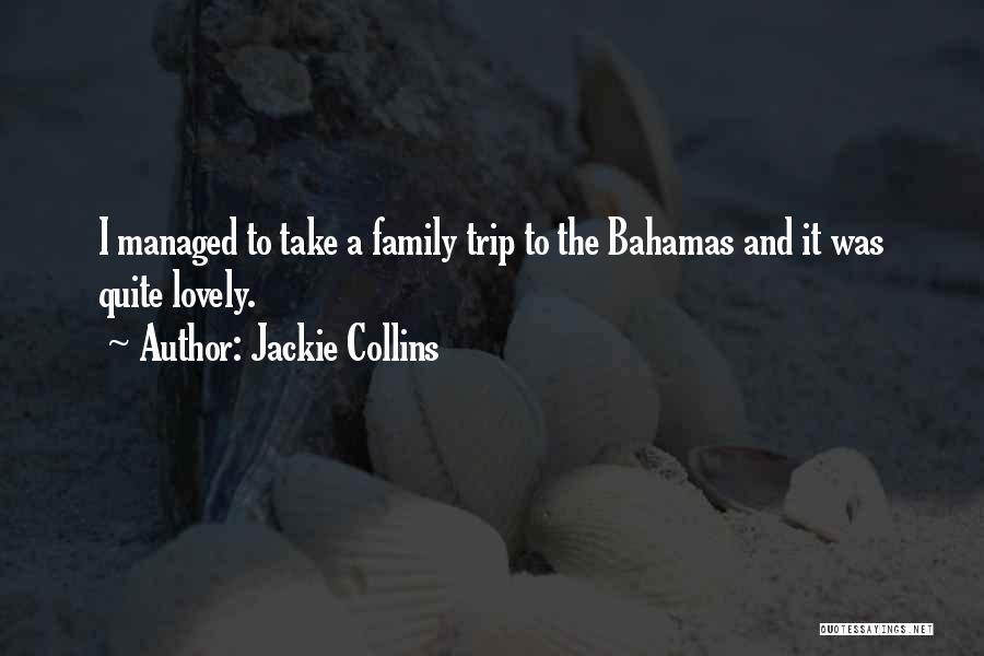 Jackie Collins Quotes: I Managed To Take A Family Trip To The Bahamas And It Was Quite Lovely.