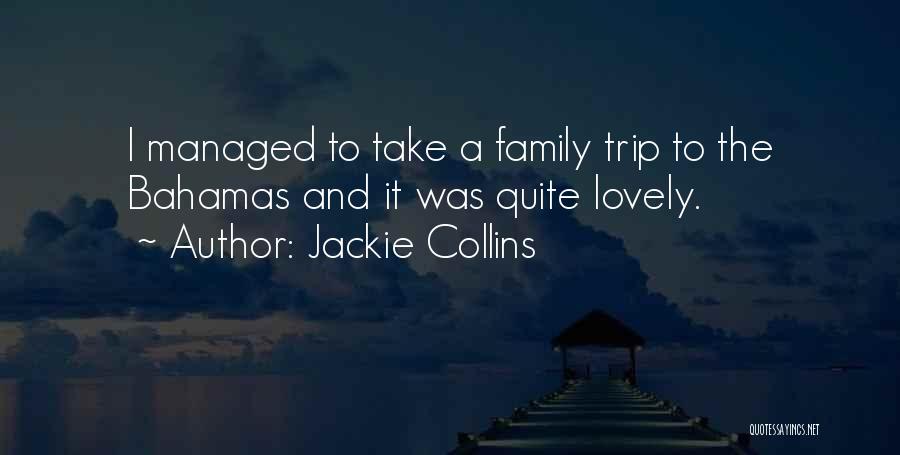 Jackie Collins Quotes: I Managed To Take A Family Trip To The Bahamas And It Was Quite Lovely.