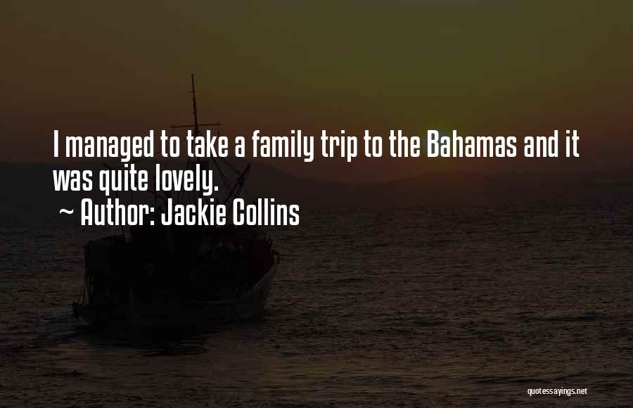 Jackie Collins Quotes: I Managed To Take A Family Trip To The Bahamas And It Was Quite Lovely.