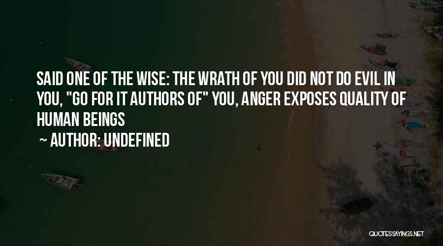 Undefined Quotes: Said One Of The Wise: The Wrath Of You Did Not Do Evil In You, Go For It Authors Of