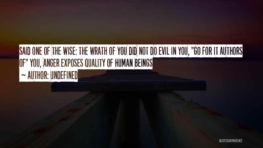 Undefined Quotes: Said One Of The Wise: The Wrath Of You Did Not Do Evil In You, Go For It Authors Of