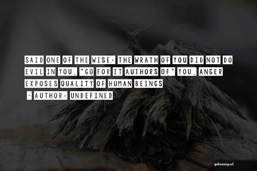 Undefined Quotes: Said One Of The Wise: The Wrath Of You Did Not Do Evil In You, Go For It Authors Of
