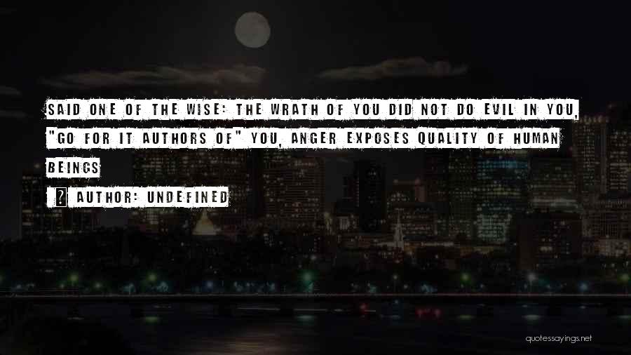 Undefined Quotes: Said One Of The Wise: The Wrath Of You Did Not Do Evil In You, Go For It Authors Of