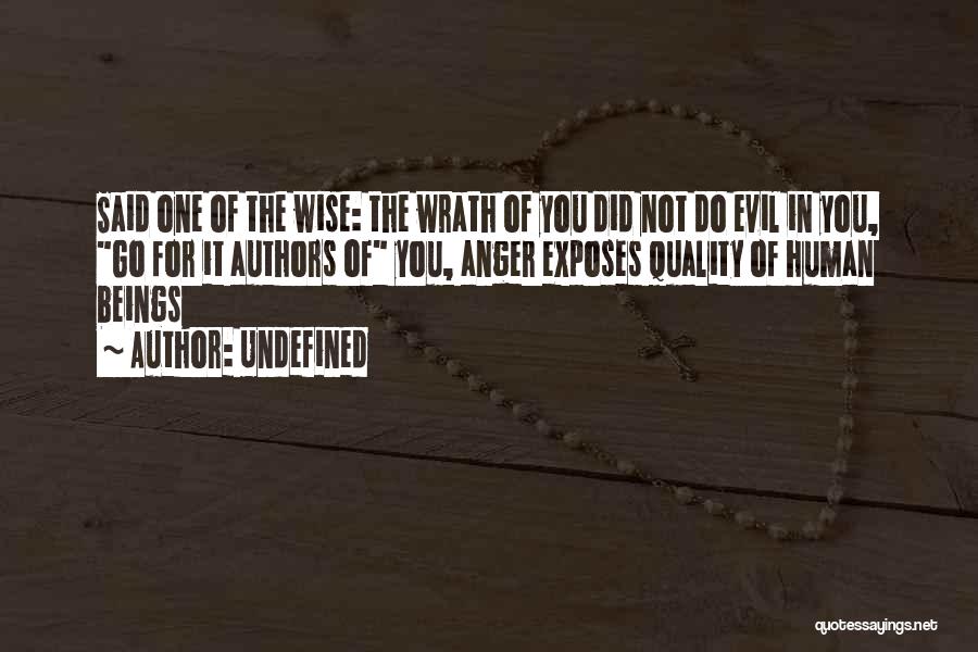 Undefined Quotes: Said One Of The Wise: The Wrath Of You Did Not Do Evil In You, Go For It Authors Of