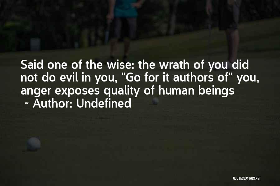 Undefined Quotes: Said One Of The Wise: The Wrath Of You Did Not Do Evil In You, Go For It Authors Of