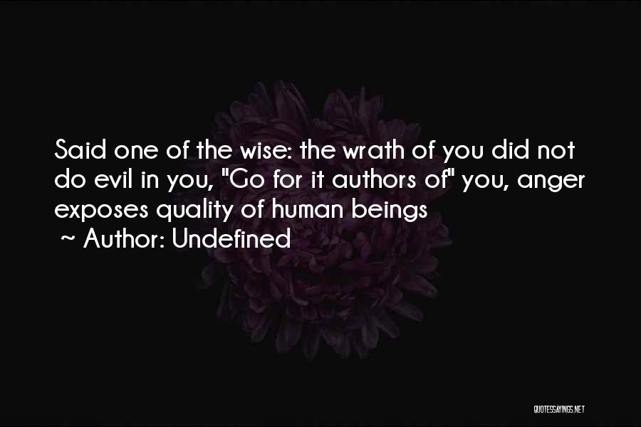 Undefined Quotes: Said One Of The Wise: The Wrath Of You Did Not Do Evil In You, Go For It Authors Of
