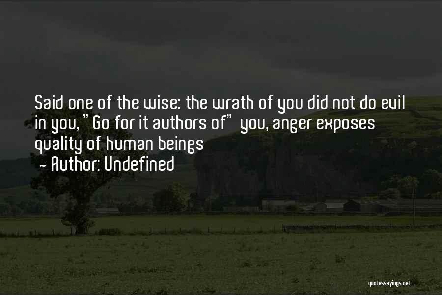 Undefined Quotes: Said One Of The Wise: The Wrath Of You Did Not Do Evil In You, Go For It Authors Of