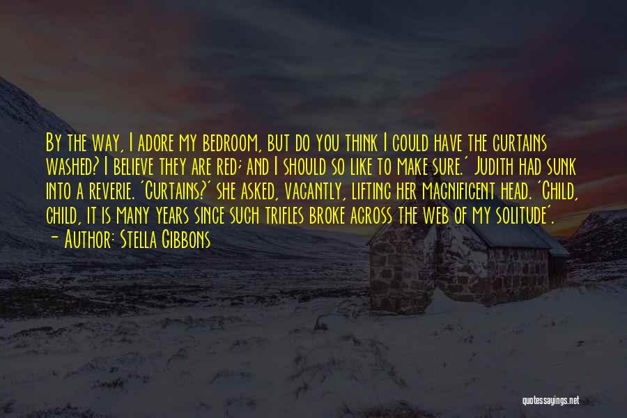 Stella Gibbons Quotes: By The Way, I Adore My Bedroom, But Do You Think I Could Have The Curtains Washed? I Believe They