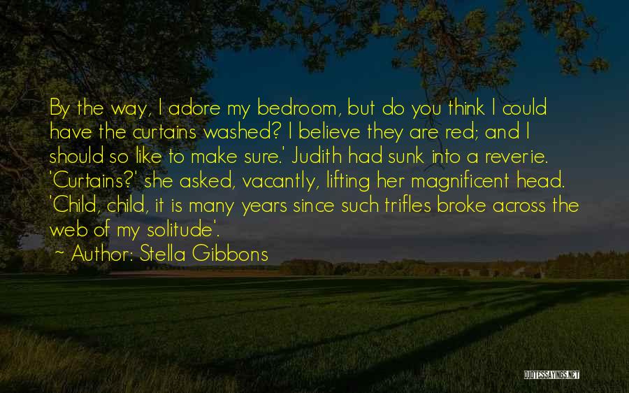 Stella Gibbons Quotes: By The Way, I Adore My Bedroom, But Do You Think I Could Have The Curtains Washed? I Believe They