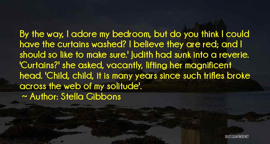 Stella Gibbons Quotes: By The Way, I Adore My Bedroom, But Do You Think I Could Have The Curtains Washed? I Believe They