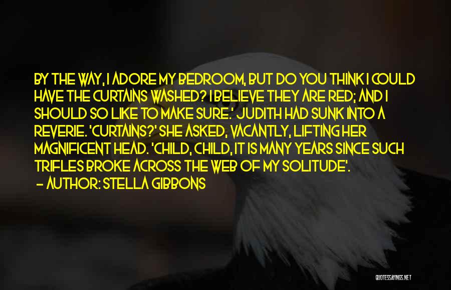 Stella Gibbons Quotes: By The Way, I Adore My Bedroom, But Do You Think I Could Have The Curtains Washed? I Believe They