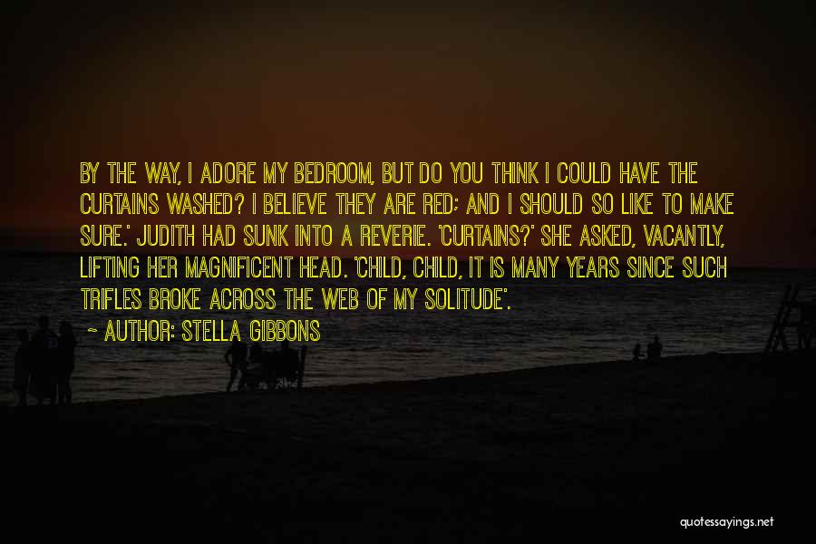 Stella Gibbons Quotes: By The Way, I Adore My Bedroom, But Do You Think I Could Have The Curtains Washed? I Believe They