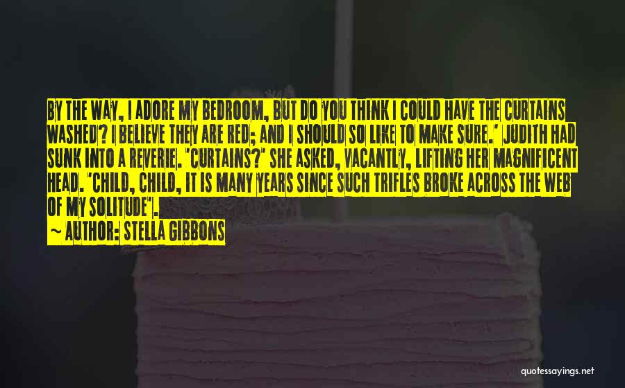 Stella Gibbons Quotes: By The Way, I Adore My Bedroom, But Do You Think I Could Have The Curtains Washed? I Believe They