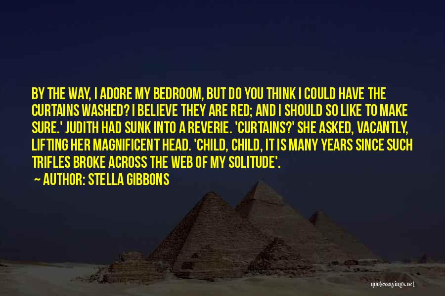Stella Gibbons Quotes: By The Way, I Adore My Bedroom, But Do You Think I Could Have The Curtains Washed? I Believe They