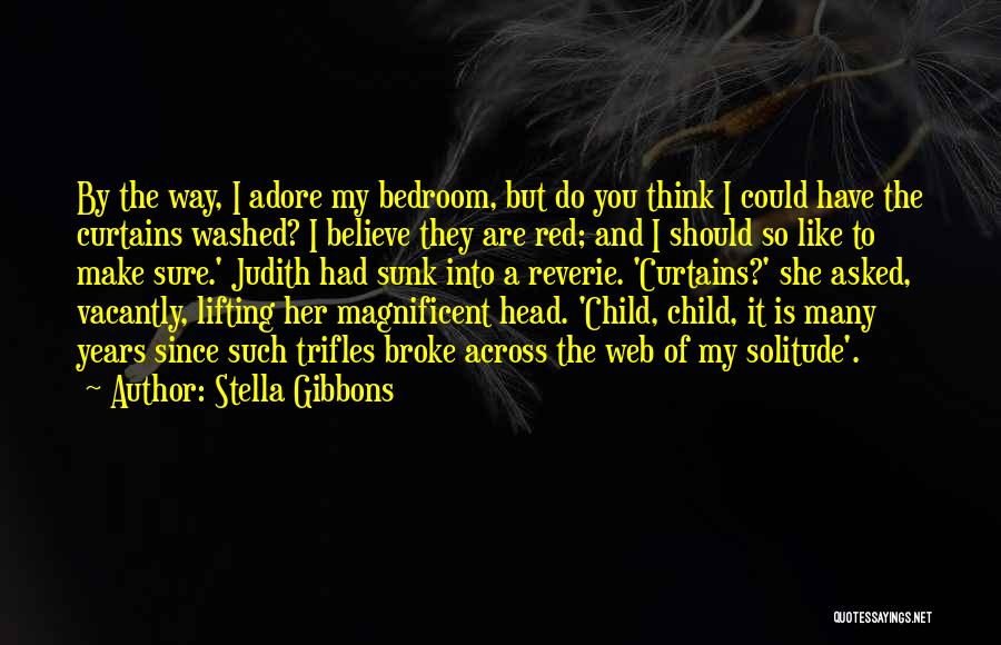 Stella Gibbons Quotes: By The Way, I Adore My Bedroom, But Do You Think I Could Have The Curtains Washed? I Believe They