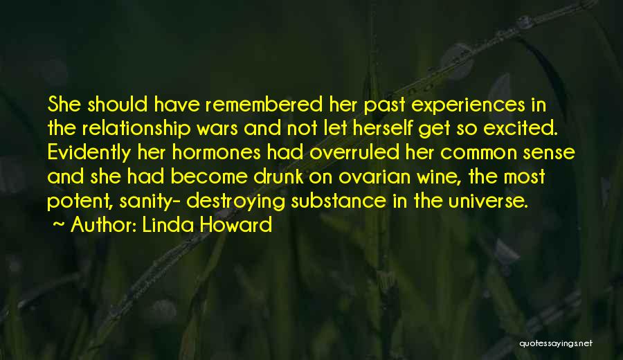 Linda Howard Quotes: She Should Have Remembered Her Past Experiences In The Relationship Wars And Not Let Herself Get So Excited. Evidently Her